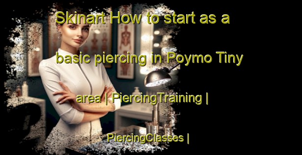 Skinart How to start as a basic piercing in Poymo Tiny area | PiercingTraining | PiercingClasses | SkinartTraining-Russian Federation